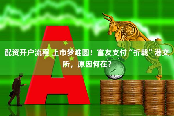 配资开户流程 上市梦难圆！富友支付“折戟”港交所，原因何在？