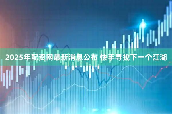 2025年配资网最新消息公布 快手寻找下一个江湖