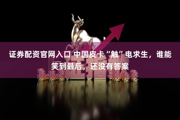 证券配资官网入口 中国皮卡“触”电求生，谁能笑到最后，还没有答案